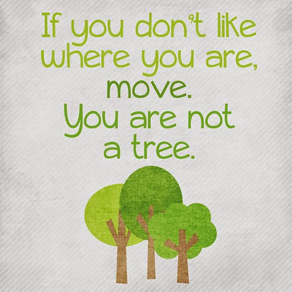 You're not a tree. Move!